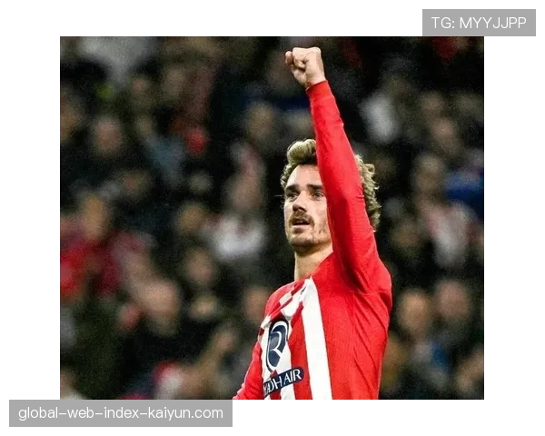 老将格列兹曼连续三场进球 助马竞稳固欧冠席位